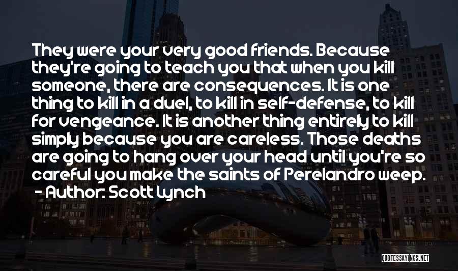 Scott Lynch Quotes: They Were Your Very Good Friends. Because They're Going To Teach You That When You Kill Someone, There Are Consequences.