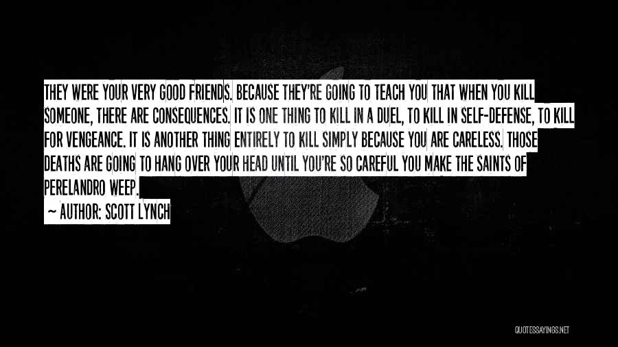 Scott Lynch Quotes: They Were Your Very Good Friends. Because They're Going To Teach You That When You Kill Someone, There Are Consequences.