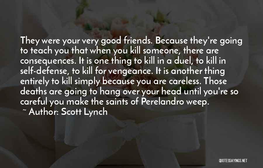 Scott Lynch Quotes: They Were Your Very Good Friends. Because They're Going To Teach You That When You Kill Someone, There Are Consequences.