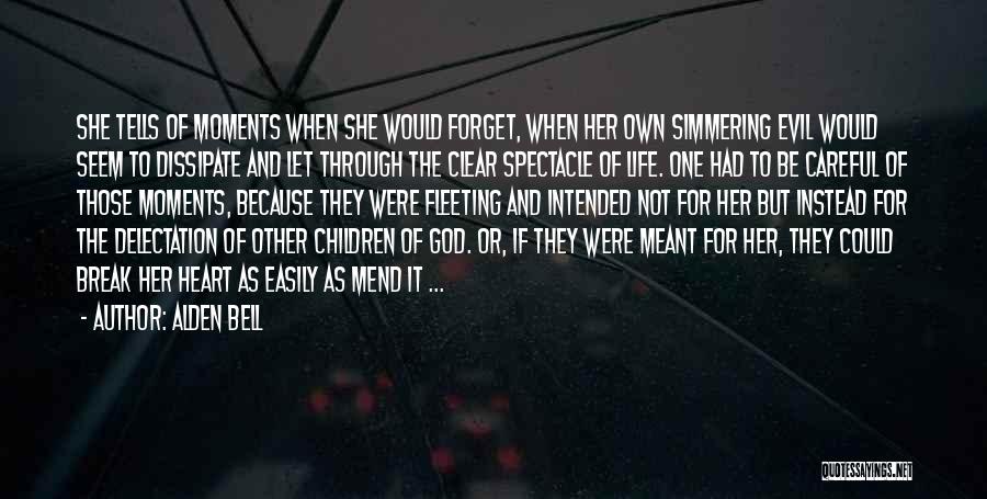 Alden Bell Quotes: She Tells Of Moments When She Would Forget, When Her Own Simmering Evil Would Seem To Dissipate And Let Through