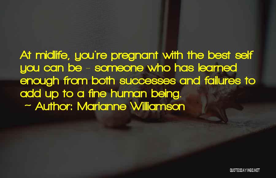 Marianne Williamson Quotes: At Midlife, You're Pregnant With The Best Self You Can Be - Someone Who Has Learned Enough From Both Successes