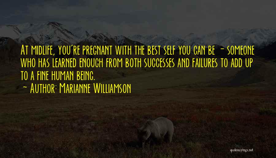 Marianne Williamson Quotes: At Midlife, You're Pregnant With The Best Self You Can Be - Someone Who Has Learned Enough From Both Successes