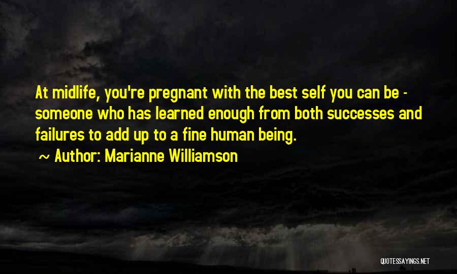 Marianne Williamson Quotes: At Midlife, You're Pregnant With The Best Self You Can Be - Someone Who Has Learned Enough From Both Successes