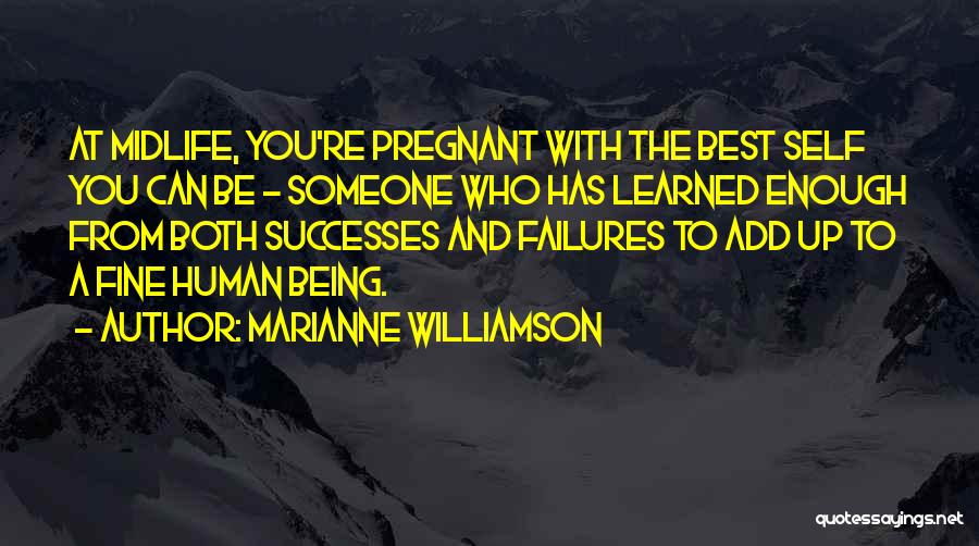 Marianne Williamson Quotes: At Midlife, You're Pregnant With The Best Self You Can Be - Someone Who Has Learned Enough From Both Successes