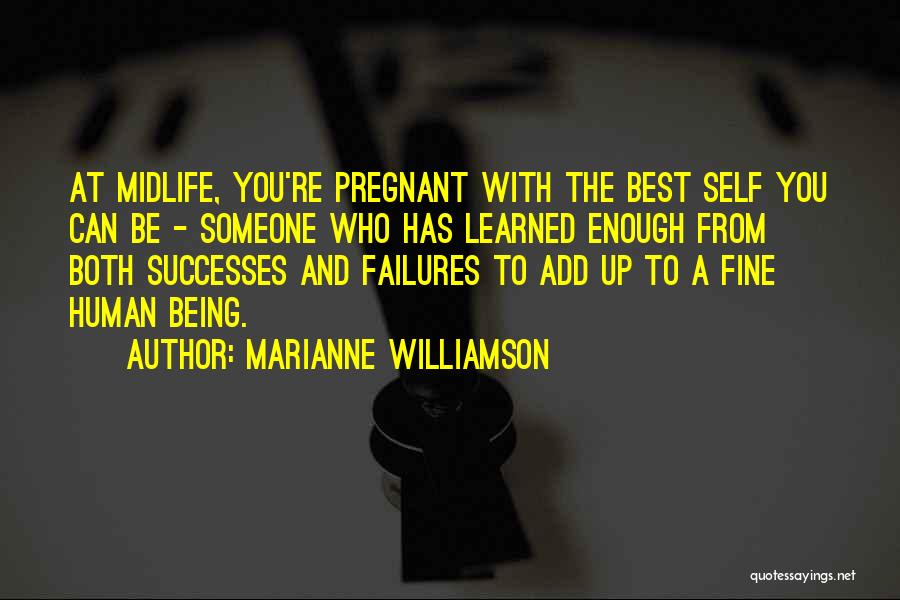Marianne Williamson Quotes: At Midlife, You're Pregnant With The Best Self You Can Be - Someone Who Has Learned Enough From Both Successes