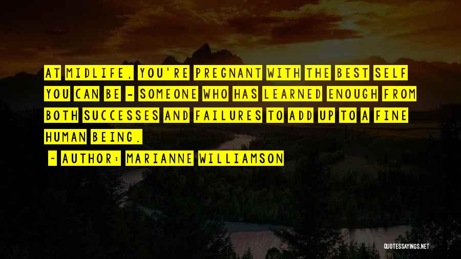 Marianne Williamson Quotes: At Midlife, You're Pregnant With The Best Self You Can Be - Someone Who Has Learned Enough From Both Successes