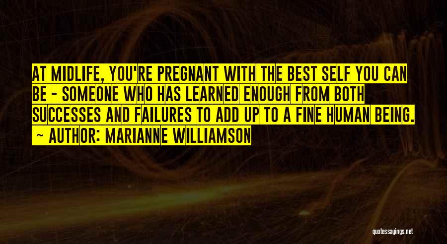 Marianne Williamson Quotes: At Midlife, You're Pregnant With The Best Self You Can Be - Someone Who Has Learned Enough From Both Successes
