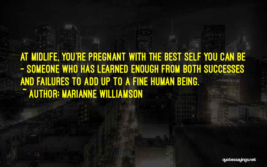 Marianne Williamson Quotes: At Midlife, You're Pregnant With The Best Self You Can Be - Someone Who Has Learned Enough From Both Successes