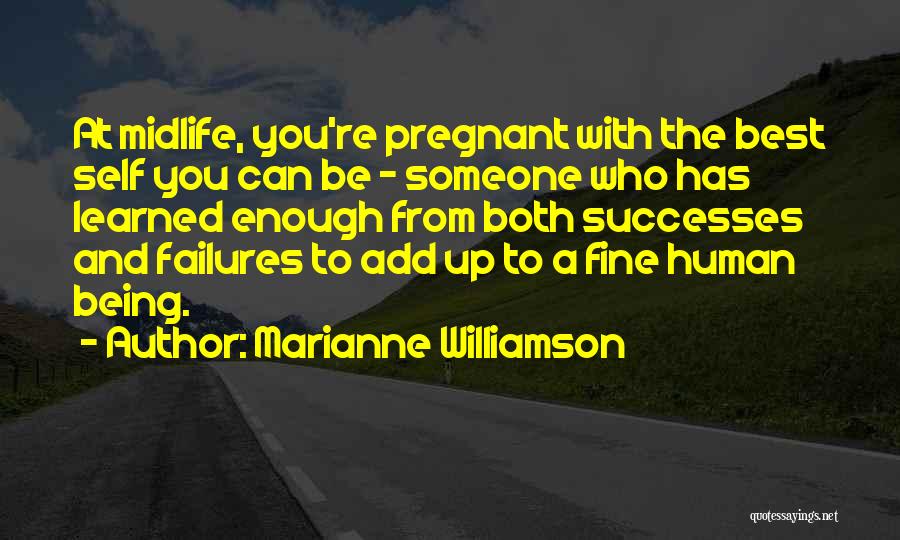 Marianne Williamson Quotes: At Midlife, You're Pregnant With The Best Self You Can Be - Someone Who Has Learned Enough From Both Successes