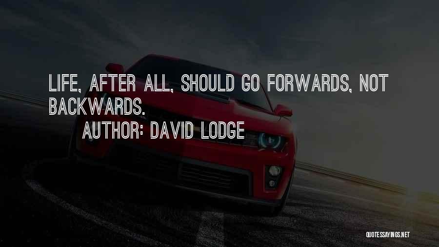 David Lodge Quotes: Life, After All, Should Go Forwards, Not Backwards.