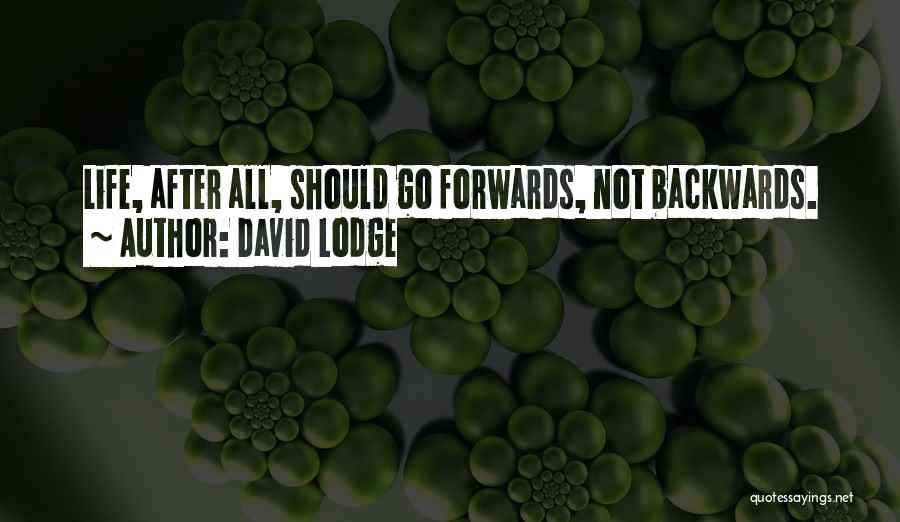 David Lodge Quotes: Life, After All, Should Go Forwards, Not Backwards.