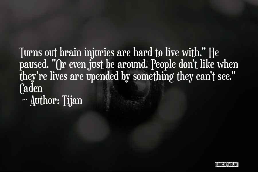 Tijan Quotes: Turns Out Brain Injuries Are Hard To Live With. He Paused. Or Even Just Be Around. People Don't Like When