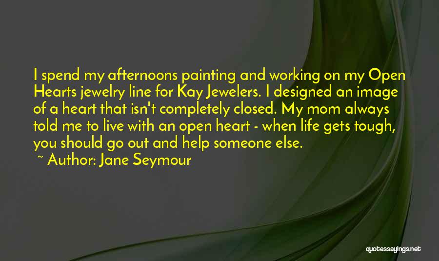 Jane Seymour Quotes: I Spend My Afternoons Painting And Working On My Open Hearts Jewelry Line For Kay Jewelers. I Designed An Image