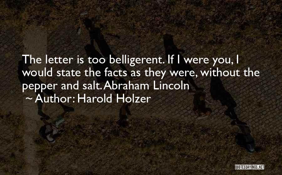 Harold Holzer Quotes: The Letter Is Too Belligerent. If I Were You, I Would State The Facts As They Were, Without The Pepper