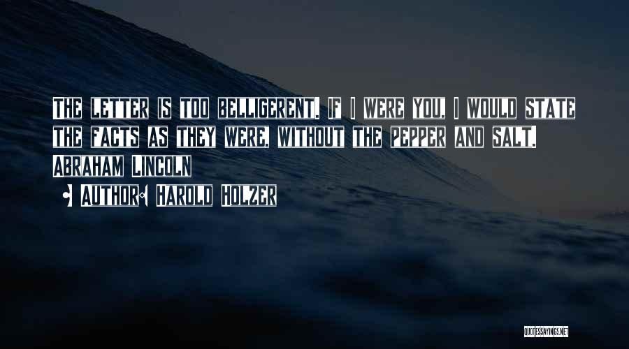 Harold Holzer Quotes: The Letter Is Too Belligerent. If I Were You, I Would State The Facts As They Were, Without The Pepper