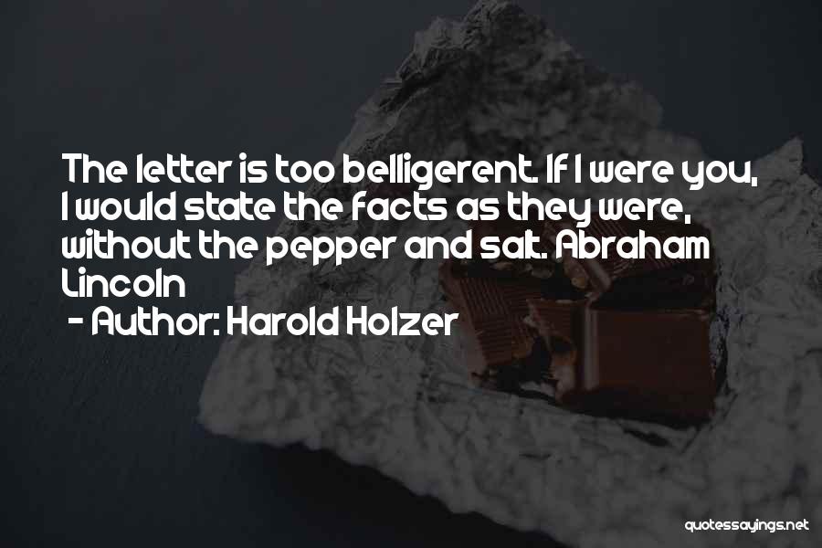 Harold Holzer Quotes: The Letter Is Too Belligerent. If I Were You, I Would State The Facts As They Were, Without The Pepper