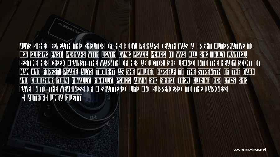 Linda Ciletti Quotes: Alys Sighed Beneath The Shelter Of His Body. Perhaps Death Was A Bright Alternative To Her Elusive Past. Perhaps With