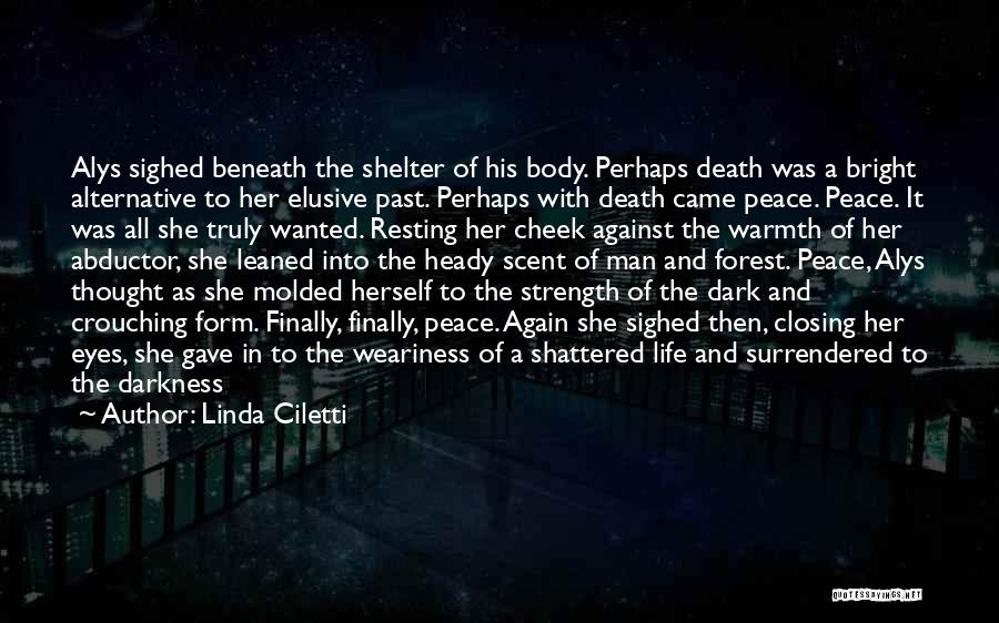 Linda Ciletti Quotes: Alys Sighed Beneath The Shelter Of His Body. Perhaps Death Was A Bright Alternative To Her Elusive Past. Perhaps With