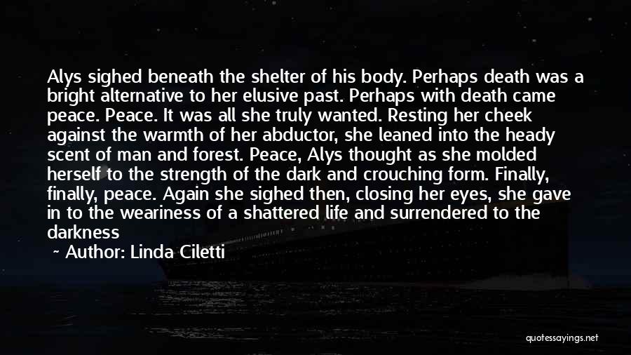 Linda Ciletti Quotes: Alys Sighed Beneath The Shelter Of His Body. Perhaps Death Was A Bright Alternative To Her Elusive Past. Perhaps With