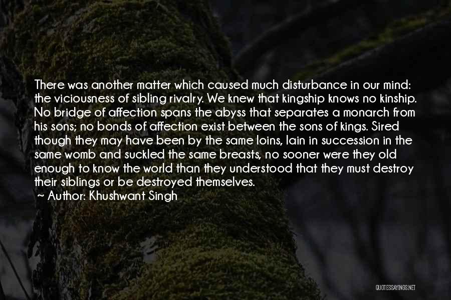 Khushwant Singh Quotes: There Was Another Matter Which Caused Much Disturbance In Our Mind: The Viciousness Of Sibling Rivalry. We Knew That Kingship