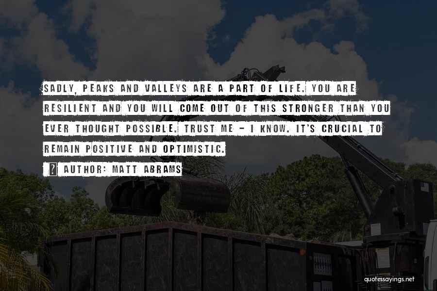 Matt Abrams Quotes: Sadly, Peaks And Valleys Are A Part Of Life. You Are Resilient And You Will Come Out Of This Stronger