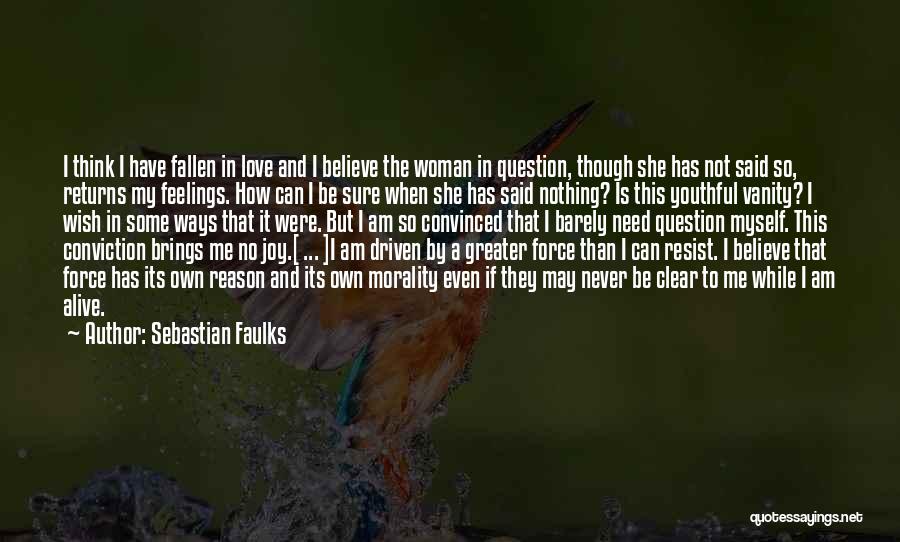 Sebastian Faulks Quotes: I Think I Have Fallen In Love And I Believe The Woman In Question, Though She Has Not Said So,
