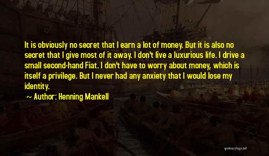 Henning Mankell Quotes: It Is Obviously No Secret That I Earn A Lot Of Money. But It Is Also No Secret That I