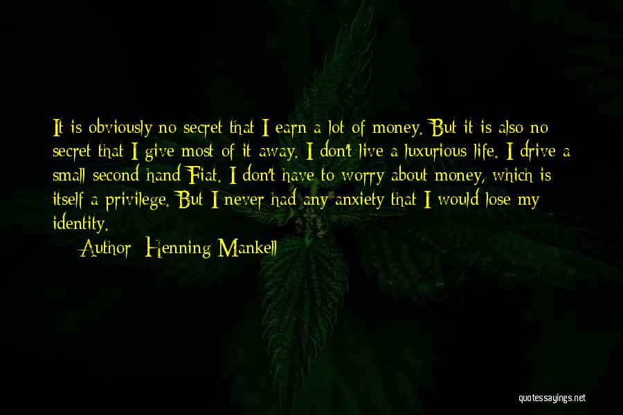 Henning Mankell Quotes: It Is Obviously No Secret That I Earn A Lot Of Money. But It Is Also No Secret That I