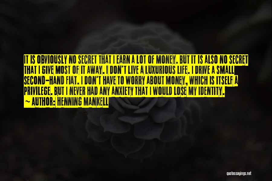 Henning Mankell Quotes: It Is Obviously No Secret That I Earn A Lot Of Money. But It Is Also No Secret That I