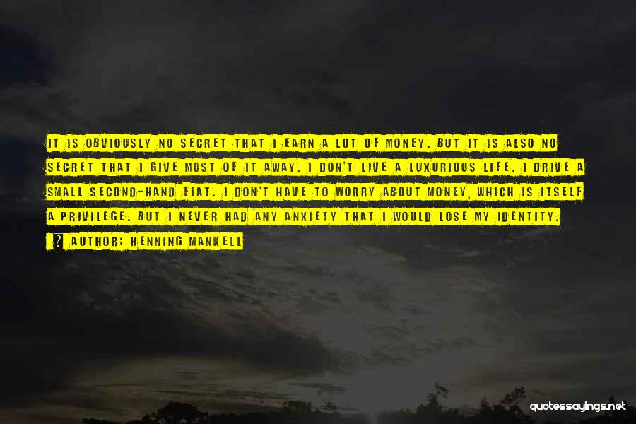 Henning Mankell Quotes: It Is Obviously No Secret That I Earn A Lot Of Money. But It Is Also No Secret That I