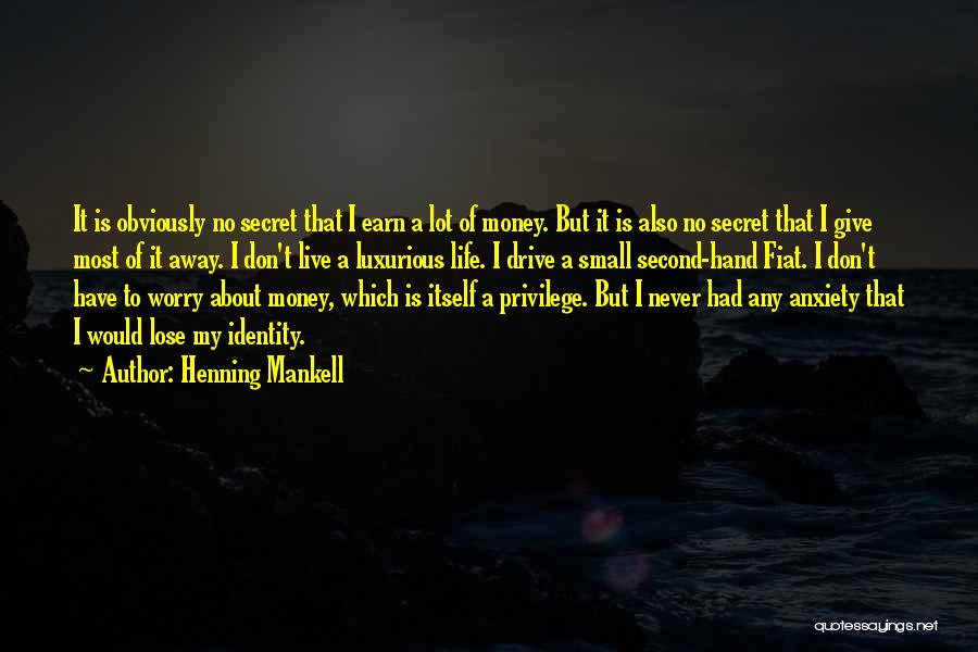 Henning Mankell Quotes: It Is Obviously No Secret That I Earn A Lot Of Money. But It Is Also No Secret That I