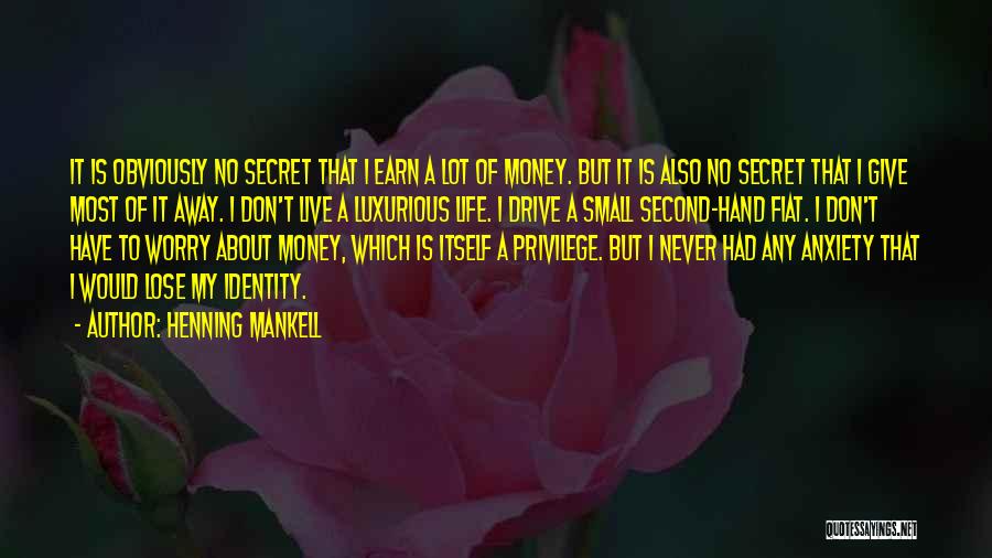 Henning Mankell Quotes: It Is Obviously No Secret That I Earn A Lot Of Money. But It Is Also No Secret That I