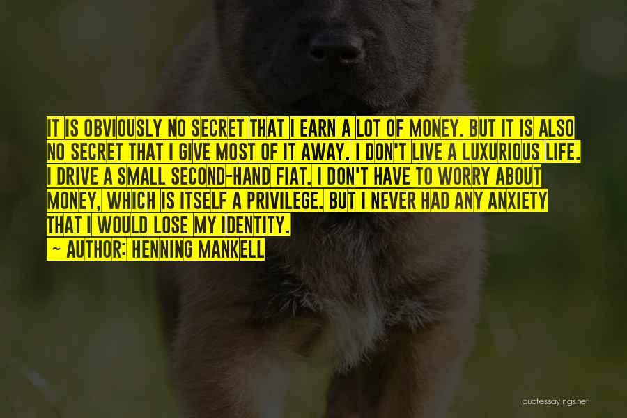 Henning Mankell Quotes: It Is Obviously No Secret That I Earn A Lot Of Money. But It Is Also No Secret That I