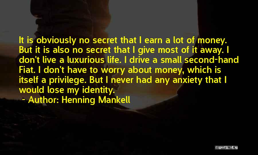 Henning Mankell Quotes: It Is Obviously No Secret That I Earn A Lot Of Money. But It Is Also No Secret That I