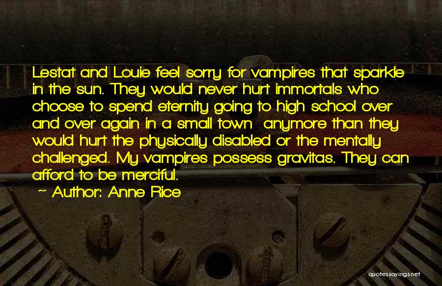 Anne Rice Quotes: Lestat And Louie Feel Sorry For Vampires That Sparkle In The Sun. They Would Never Hurt Immortals Who Choose To
