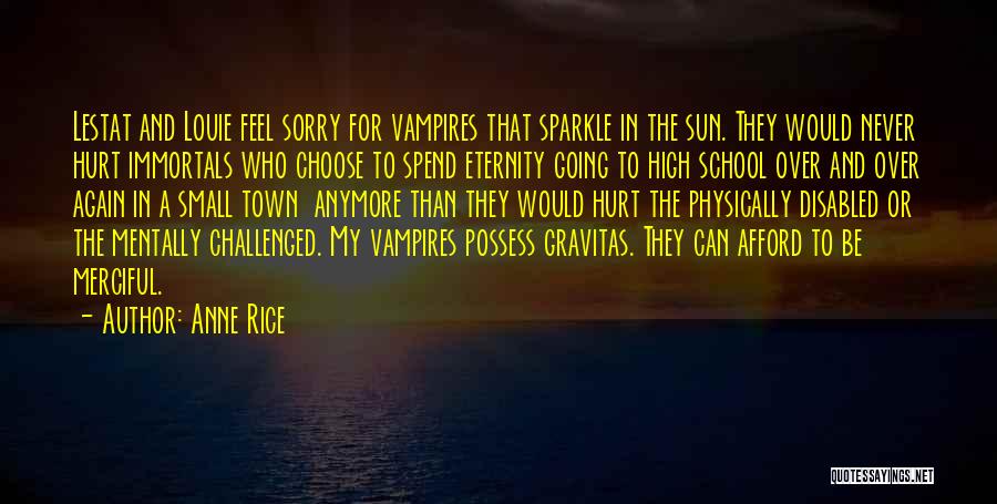Anne Rice Quotes: Lestat And Louie Feel Sorry For Vampires That Sparkle In The Sun. They Would Never Hurt Immortals Who Choose To