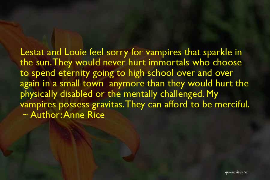 Anne Rice Quotes: Lestat And Louie Feel Sorry For Vampires That Sparkle In The Sun. They Would Never Hurt Immortals Who Choose To