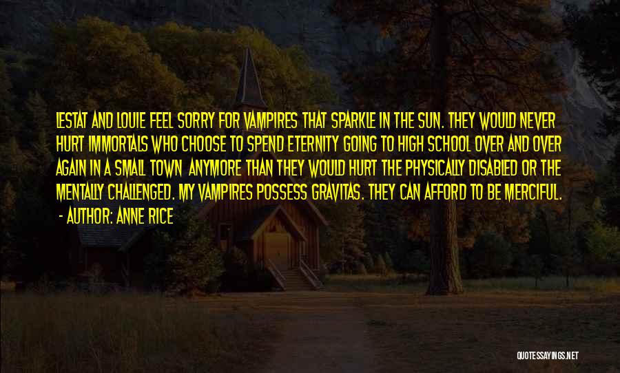 Anne Rice Quotes: Lestat And Louie Feel Sorry For Vampires That Sparkle In The Sun. They Would Never Hurt Immortals Who Choose To