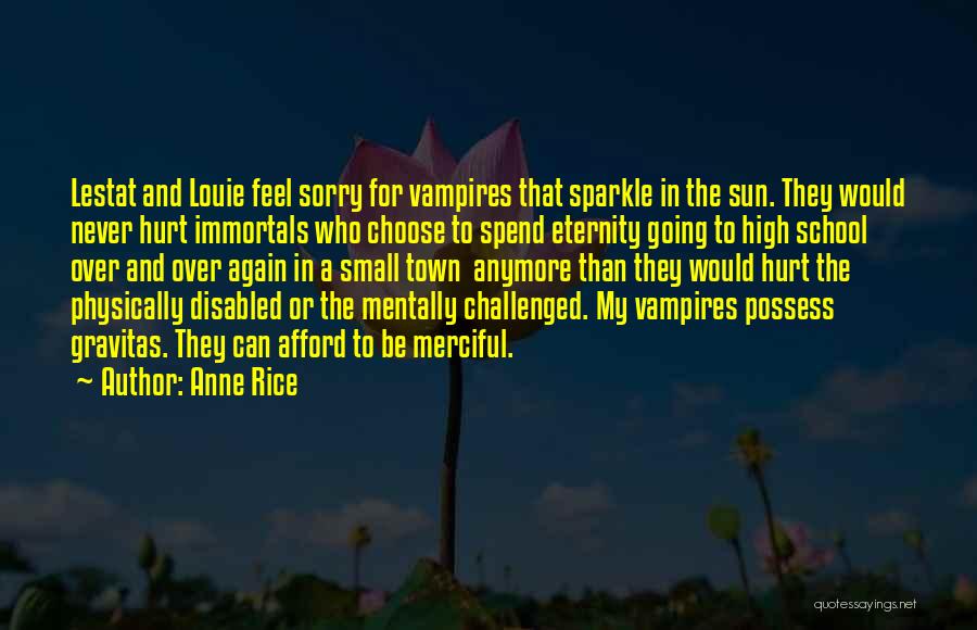 Anne Rice Quotes: Lestat And Louie Feel Sorry For Vampires That Sparkle In The Sun. They Would Never Hurt Immortals Who Choose To