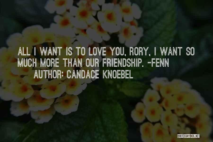 Candace Knoebel Quotes: All I Want Is To Love You, Rory, I Want So Much More Than Our Friendship. -fenn