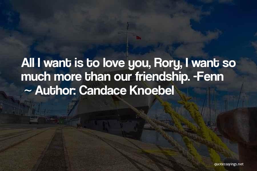 Candace Knoebel Quotes: All I Want Is To Love You, Rory, I Want So Much More Than Our Friendship. -fenn