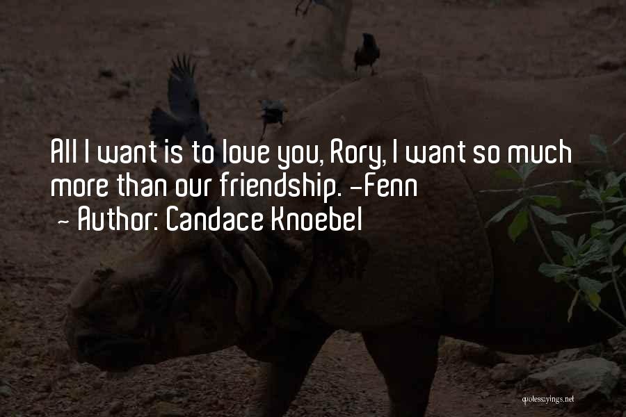 Candace Knoebel Quotes: All I Want Is To Love You, Rory, I Want So Much More Than Our Friendship. -fenn