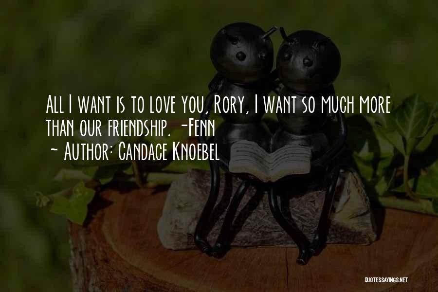 Candace Knoebel Quotes: All I Want Is To Love You, Rory, I Want So Much More Than Our Friendship. -fenn