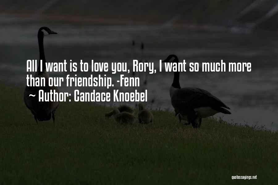 Candace Knoebel Quotes: All I Want Is To Love You, Rory, I Want So Much More Than Our Friendship. -fenn