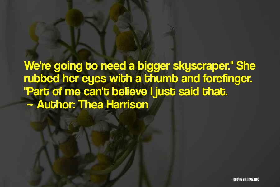 Thea Harrison Quotes: We're Going To Need A Bigger Skyscraper. She Rubbed Her Eyes With A Thumb And Forefinger. Part Of Me Can't