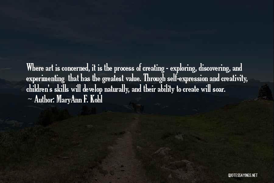 MaryAnn F. Kohl Quotes: Where Art Is Concerned, It Is The Process Of Creating - Exploring, Discovering, And Experimenting That Has The Greatest Value.