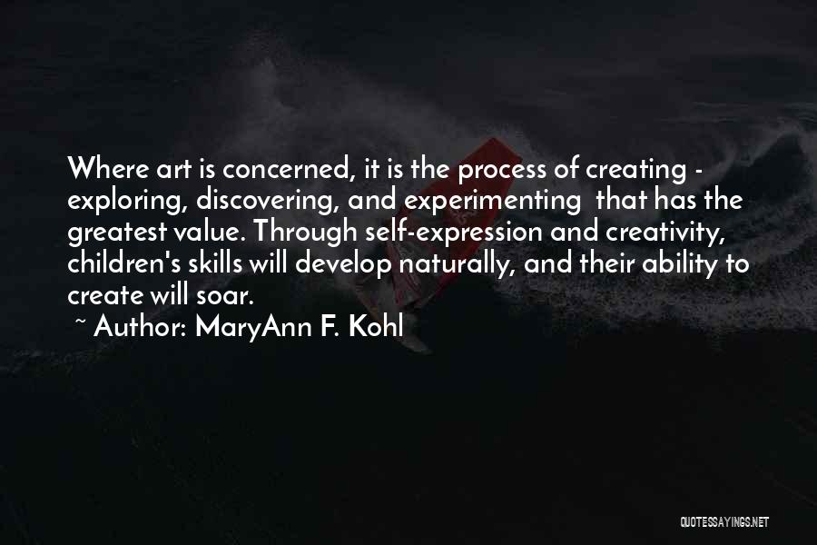 MaryAnn F. Kohl Quotes: Where Art Is Concerned, It Is The Process Of Creating - Exploring, Discovering, And Experimenting That Has The Greatest Value.