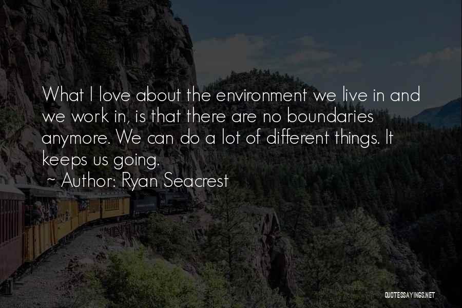 Ryan Seacrest Quotes: What I Love About The Environment We Live In And We Work In, Is That There Are No Boundaries Anymore.