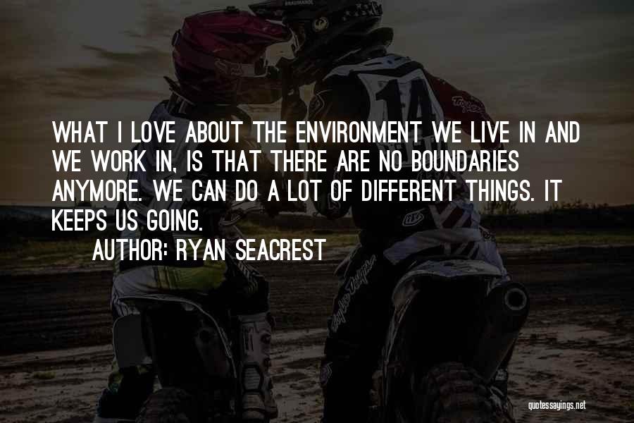 Ryan Seacrest Quotes: What I Love About The Environment We Live In And We Work In, Is That There Are No Boundaries Anymore.