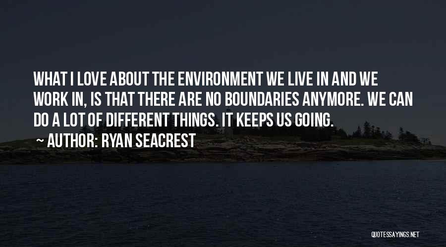 Ryan Seacrest Quotes: What I Love About The Environment We Live In And We Work In, Is That There Are No Boundaries Anymore.